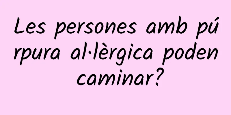 Les persones amb púrpura al·lèrgica poden caminar?