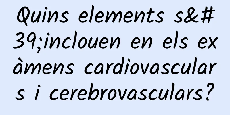 Quins elements s'inclouen en els exàmens cardiovasculars i cerebrovasculars?