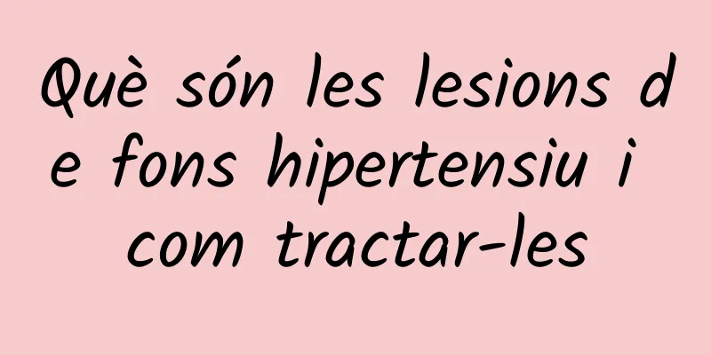 Què són les lesions de fons hipertensiu i com tractar-les