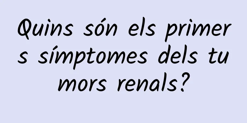 Quins són els primers símptomes dels tumors renals?