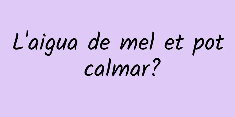 L'aigua de mel et pot calmar?