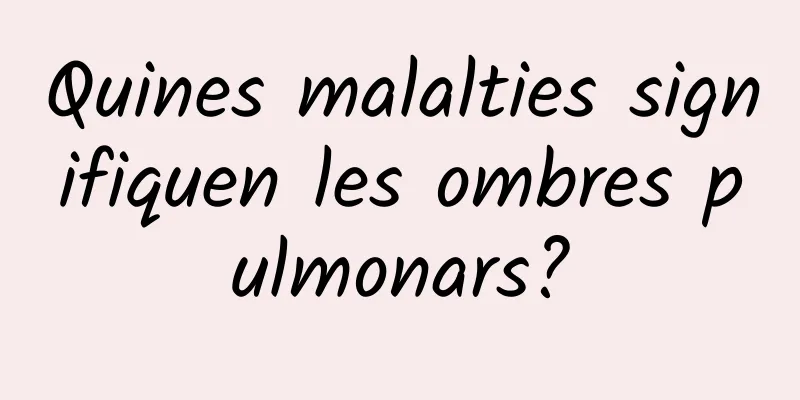 Quines malalties signifiquen les ombres pulmonars?