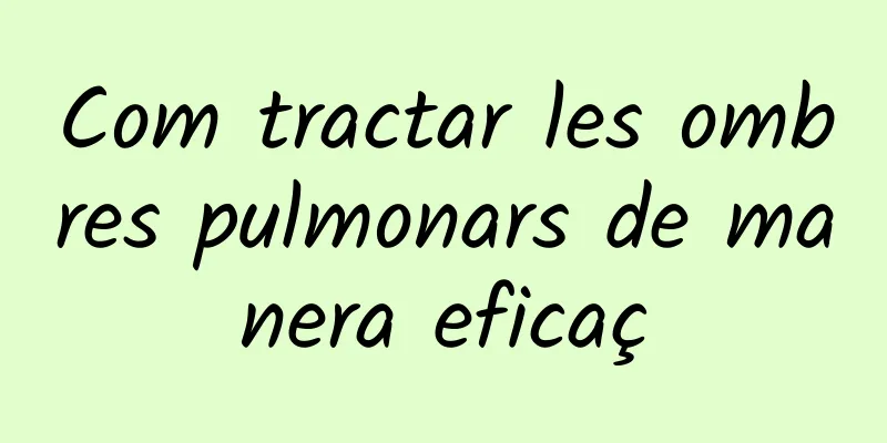Com tractar les ombres pulmonars de manera eficaç