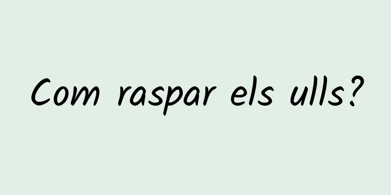 Com raspar els ulls?