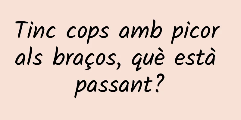 Tinc cops amb picor als braços, què està passant?