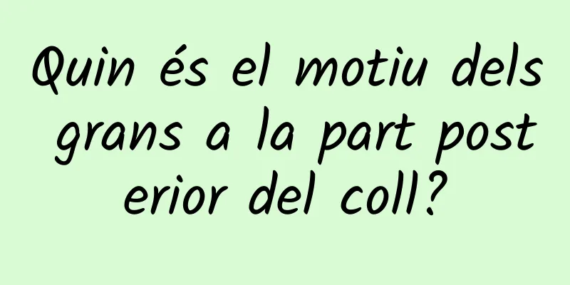 Quin és el motiu dels grans a la part posterior del coll?