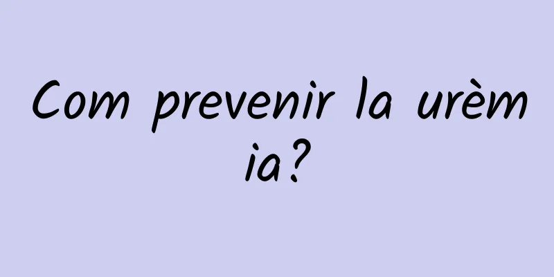 Com prevenir la urèmia?