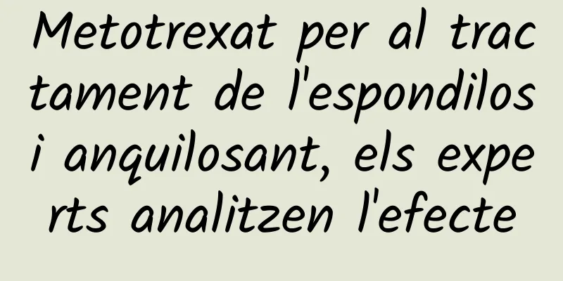 Metotrexat per al tractament de l'espondilosi anquilosant, els experts analitzen l'efecte