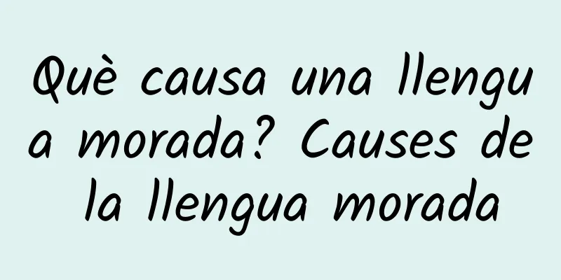 Què causa una llengua morada? Causes de la llengua morada