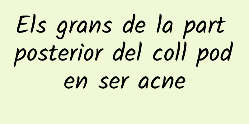 Els grans de la part posterior del coll poden ser acne