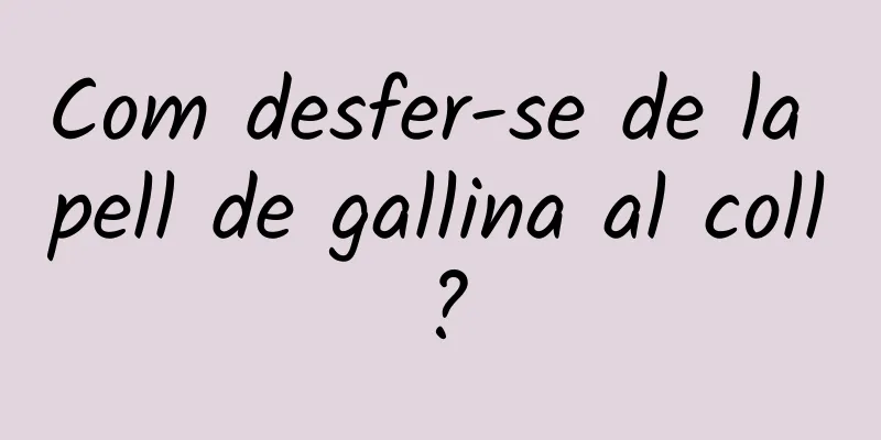 Com desfer-se de la pell de gallina al coll?