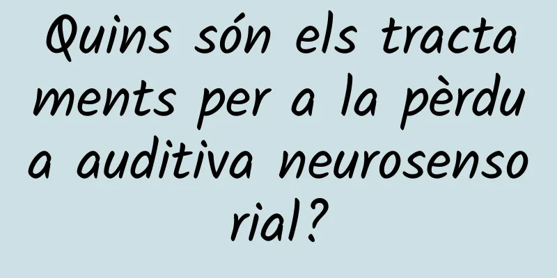 Quins són els tractaments per a la pèrdua auditiva neurosensorial?