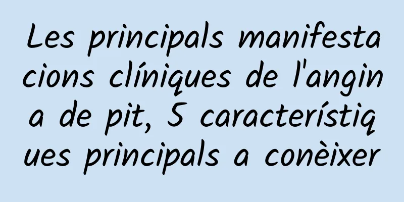Les principals manifestacions clíniques de l'angina de pit, 5 característiques principals a conèixer