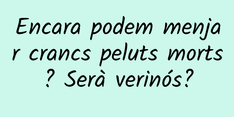 Encara podem menjar crancs peluts morts? Serà verinós?