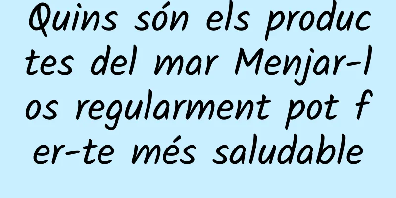 Quins són els productes del mar Menjar-los regularment pot fer-te més saludable