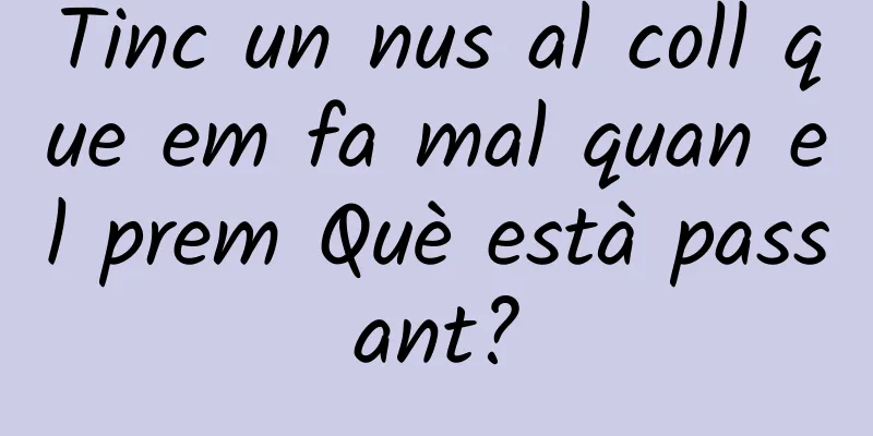 Tinc un nus al coll que em fa mal quan el prem Què està passant?