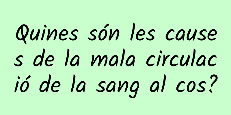 Quines són les causes de la mala circulació de la sang al cos?