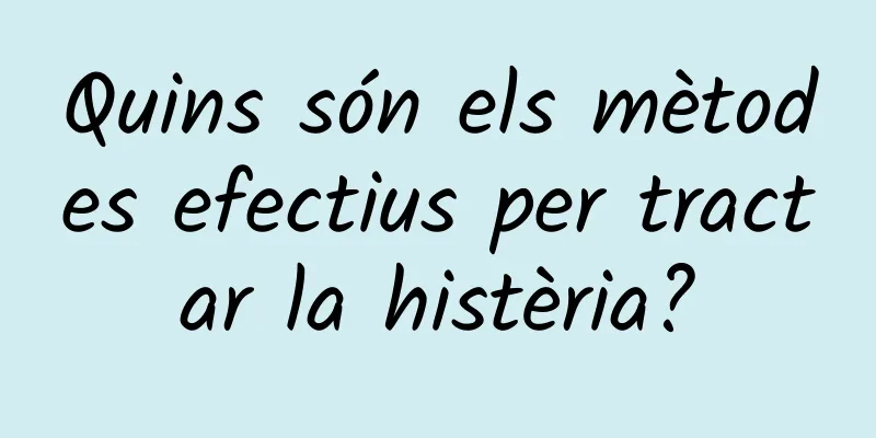 Quins són els mètodes efectius per tractar la histèria?
