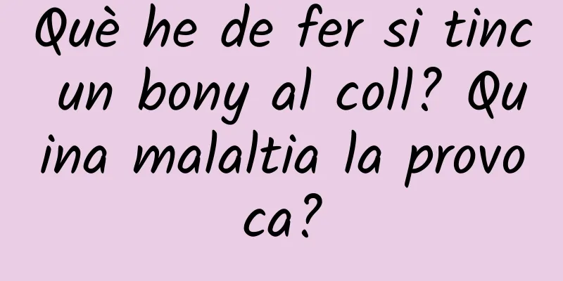 Què he de fer si tinc un bony al coll? Quina malaltia la provoca?