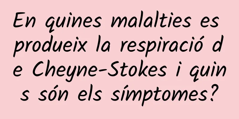 En quines malalties es produeix la respiració de Cheyne-Stokes i quins són els símptomes?