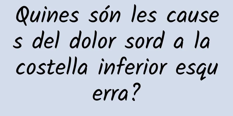 Quines són les causes del dolor sord a la costella inferior esquerra?