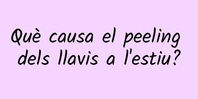 Què causa el peeling dels llavis a l'estiu?