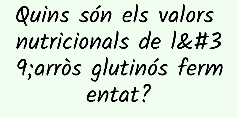 Quins són els valors nutricionals de l'arròs glutinós fermentat?