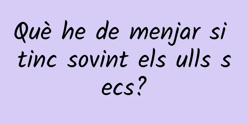 Què he de menjar si tinc sovint els ulls secs?
