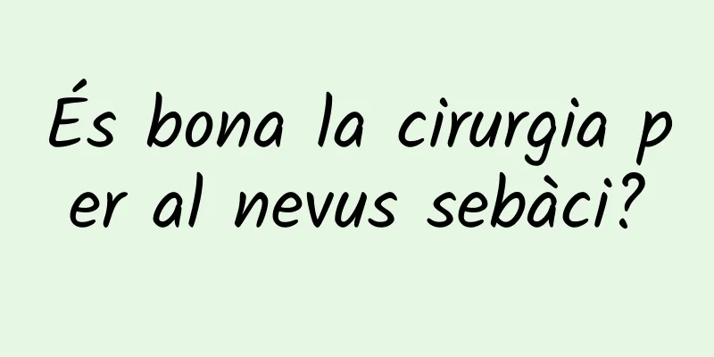 És bona la cirurgia per al nevus sebàci?