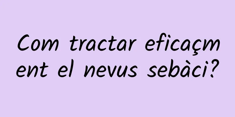 Com tractar eficaçment el nevus sebàci?