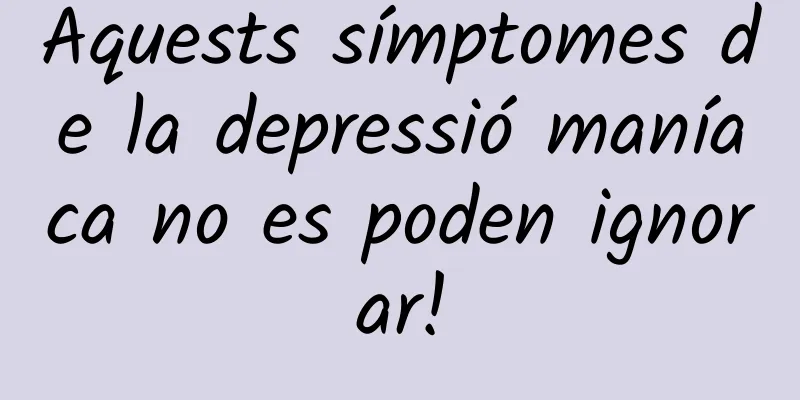 Aquests símptomes de la depressió maníaca no es poden ignorar!