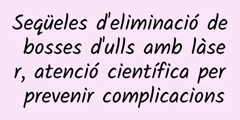 Seqüeles d'eliminació de bosses d'ulls amb làser, atenció científica per prevenir complicacions
