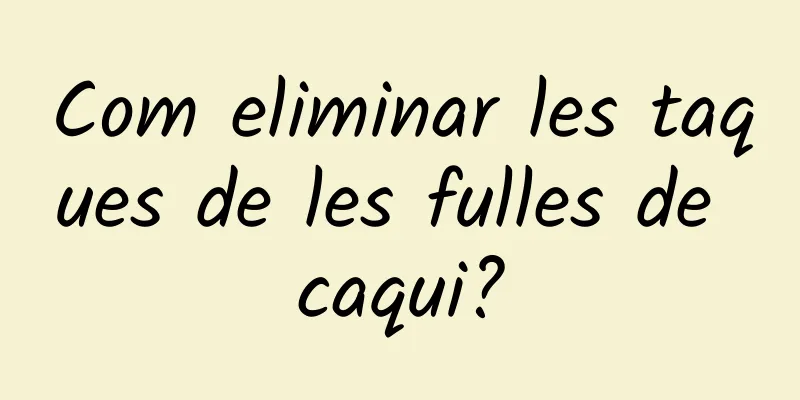 Com eliminar les taques de les fulles de caqui?