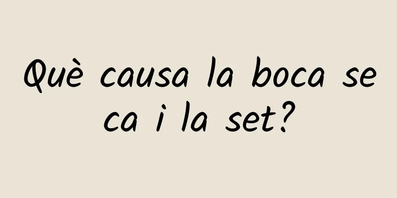 Què causa la boca seca i la set?