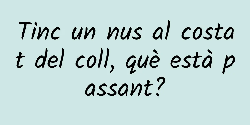 Tinc un nus al costat del coll, què està passant?