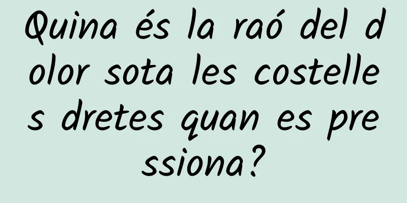 Quina és la raó del dolor sota les costelles dretes quan es pressiona?
