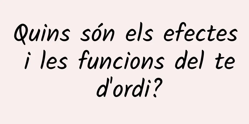 Quins són els efectes i les funcions del te d'ordi?