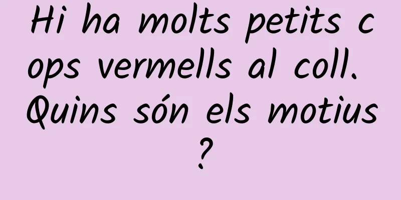 Hi ha molts petits cops vermells al coll. Quins són els motius?