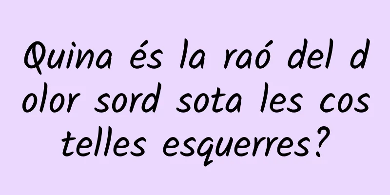 Quina és la raó del dolor sord sota les costelles esquerres?