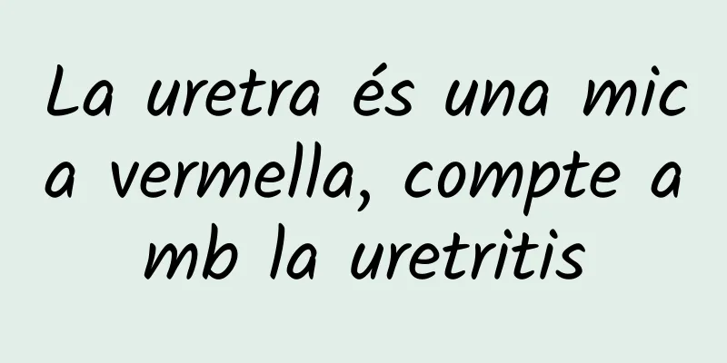 La uretra és una mica vermella, compte amb la uretritis