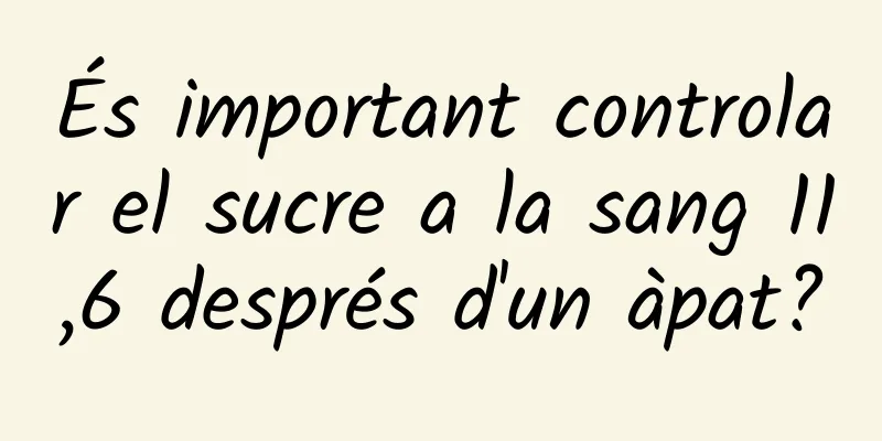 És important controlar el sucre a la sang 11,6 després d'un àpat?