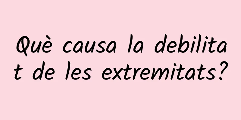 Què causa la debilitat de les extremitats?