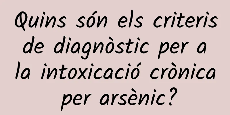 Quins són els criteris de diagnòstic per a la intoxicació crònica per arsènic?