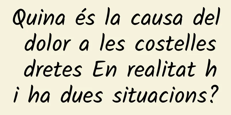 Quina és la causa del dolor a les costelles dretes En realitat hi ha dues situacions?