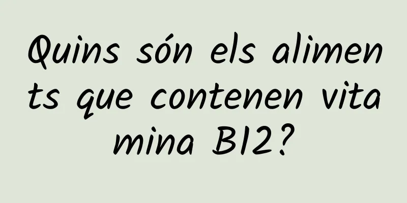 Quins són els aliments que contenen vitamina B12?