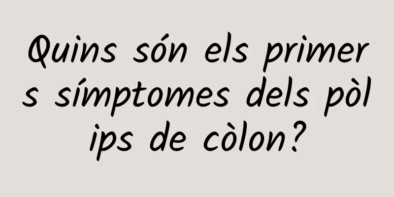 Quins són els primers símptomes dels pòlips de còlon?