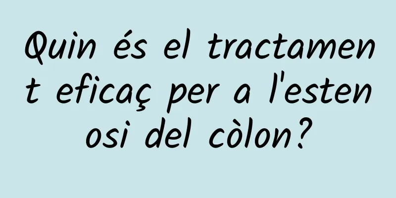 Quin és el tractament eficaç per a l'estenosi del còlon?