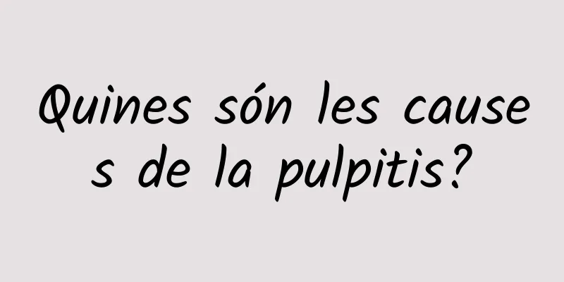 Quines són les causes de la pulpitis?