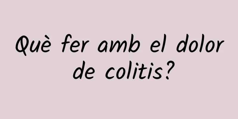 Què fer amb el dolor de colitis?