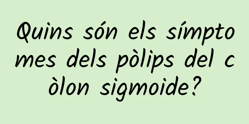 Quins són els símptomes dels pòlips del còlon sigmoide?